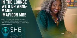 She Talks Tech podcast - In the Lounge with Dr Anne-Marie Imafidon MBE, Founder, Stemettes featured