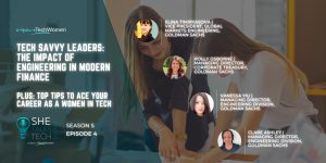 She Talks Tech - 'Tech Savvy Leaders- The Impact of Engineering in Modern Finance' with Goldman Sachs
